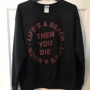 Life’s a Beach, Then You Die Unisex M Sweatshirt